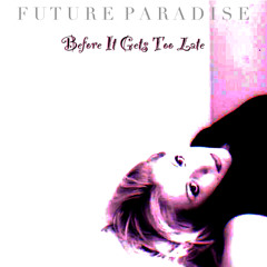 Before It Gets Too Late | Future Paradise
