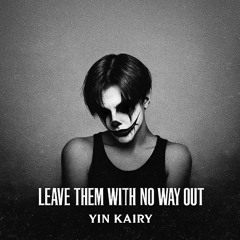 YIN KAIRY - LEAVE THEM WITH NO WAY OUT
