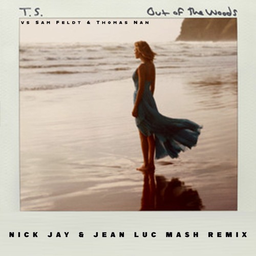 Taylor Swift Vs Sam Feldt & Thomas Nan - Out Of The Woods (NIck Jay & Jean Luc Mash Remix)