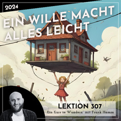 Lektion 307 – Ein Wille macht alles leicht – Ein Kurs in Wundern mit Frank Hamm