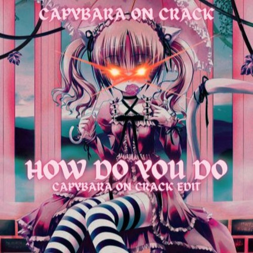 How Do You Do [Capybara On Crack Edit]