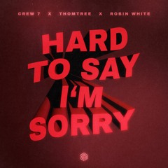 Crew 7, ThomTree & Robin White - Hard To Say I'm Sorry