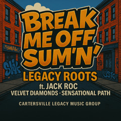 Break Me Off Something – Legacy Roots ft. Velvet Diamonds & Jack Roc & Sensational Path