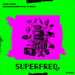 Acid Cats - Descending into Chaos [Superfreq]