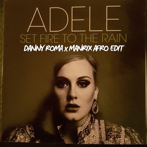 Adele - Set Fire To The Rain (Danny Roma x Manrix Afro Edit)**(DOWNLOAD FOR UNFILTERED VOC)**