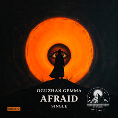 Oguzhan Gemma - Afraid  [Underground Roof Records]