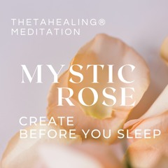 ThetaHealing® Meditation – MYSTIC ROSE