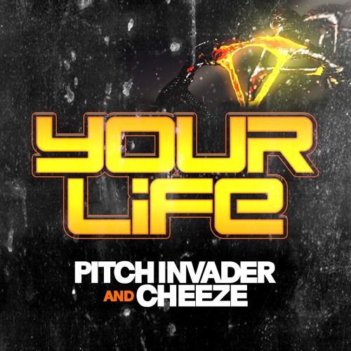 Pitch Invader & Cheeze - Your Life **FREE DOWNLOAD**