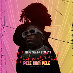 Delio Tala Dj feat Lya - Hud mot Hud Pele com Pele
