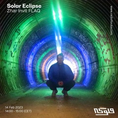 Solar Eclipse: Zhar invites FLAQ - 14/02/2023