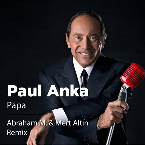 Stream Paul Anka - Papa (Abraham M. & Mert Altın Remix) by Dj Abraham M. |  Listen online for free on SoundCloud