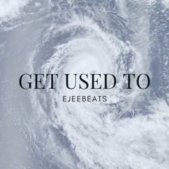 Get used to by Ejeebeats