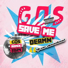 GOS RMX- SAVE ME (DEAMN) *FREEDOWNLOAD