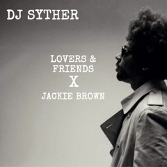 DJ SYTHER - LOVERS & FRIENDS X JACKIE BORWN (EDIT)