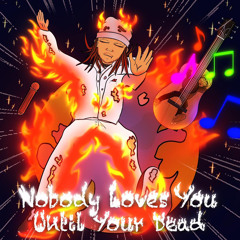 Nobody Loves You Till Your Dead