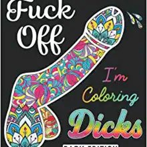 Ebooks download DARK EDITION: FUCK OFF I'M COLORING DICKS: COCK COLOURING BOOK FOR ADULTS 50 NAUGHTY