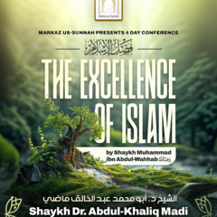 Part 10 - The Excellence of Islam | Shaykh Dr. Abdul-Khaliq Madi