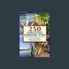 {READ} ⚡ 250 Amazing Fishing Tips: The Best Tactics and Techniques to Catch Any and All Game Fish