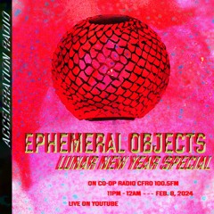 Acceleration Radio - ephemeral objects - Lunar New Year Special - 2024-02-08