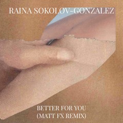 Raina Sokolov-Gonzalez - Better For You (Matt FX Remix)