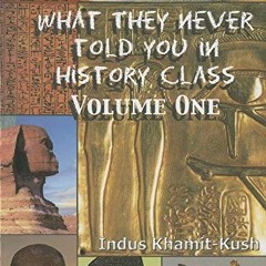 [View] [KINDLE PDF EBOOK EPUB] What They Never Told You In History Class, Vol. I by  Indus Khamit Ku