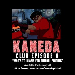 Kaneda Club Episode 6: "Who's To Blame For Pinball Pricing?"
