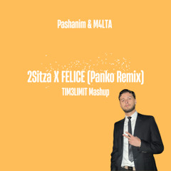 Pashanim - 2 Sitza X M4LTA - FELICE (Panko Remix) [TIM3LIMIT Mashup]