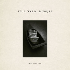 Still Warm; Migojae