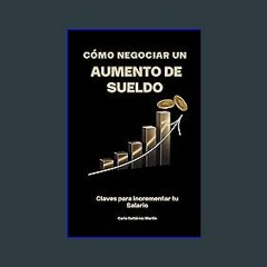 PDF/READ 📖 Cómo Negociar un Aumento de Sueldo: Claves para Incrementar tu Salario (Spanish Edition
