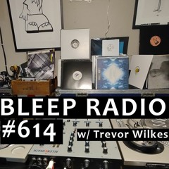Bleep Radio #614 w/ Trevor Wilkes [3 Feet, Left Aside]