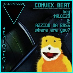 BeatQueche - Convex Beat (Hey Mr.Oizo & Azzido Da Bass, Where Are You)