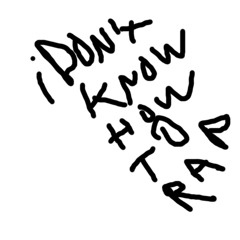 I DONT KNOW HOW TO RAP