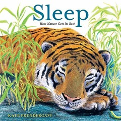 [Read] EPUB KINDLE PDF EBOOK Sleep: How Nature Gets Its Rest by  Kate Prendergast &