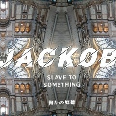 JACKOB ,the attack of the Titans (slave to something)何かの奴隷