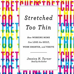 VIEW EPUB 📬 Stretched Too Thin: How Working Moms Can Lose the Guilt, Work Smarter, a