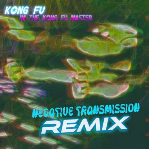 Kong Fu - I'm The Kong Fu Master (Negative Transmission "Triplet" Remix 2013)