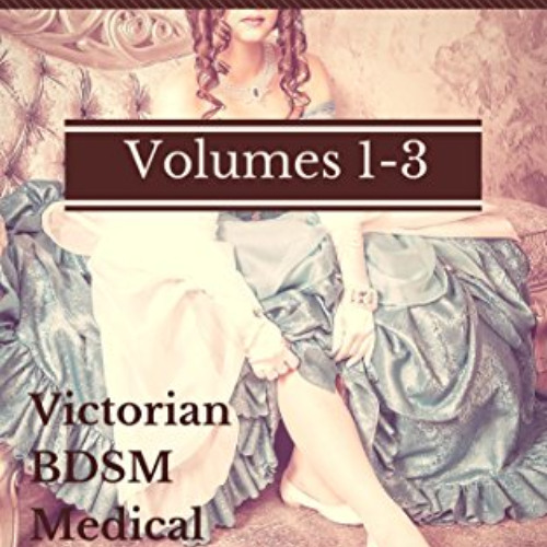 View EPUB 🖊️ Dr. Hornington's Private Practice: Volumes 1-3 (Victorian BDSM Medical