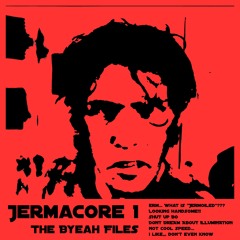 JermaCore 1 - The Byeah Files