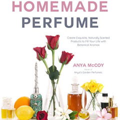 [Download] PDF 📃 Homemade Perfume: Create Exquisite, Naturally Scented Products to F