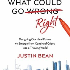 ✔️ [PDF] Download What Could Go Right: Designing Our Ideal Future to Emerge from Continual Crise