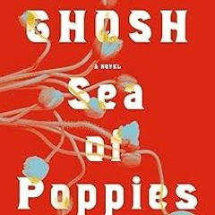 @* Sea of Poppies: A Novel (The Ibis Trilogy Book 1) BY: Amitav Ghosh (Author) (Read-Full$