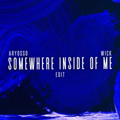 Somewhere Inside (Aryosso X Wick Edit)