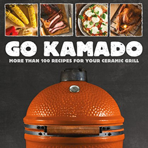 [Read] EPUB 📒 Go Kamado: More than 100 recipes for your ceramic grill by  JJ Boston