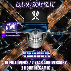 DJ X-SQUIZIT - TWITCH - 1K FOLLOWERS / 2 YEAR ANNIVESARY MEGAMIX