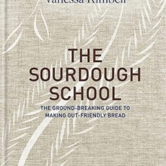 [Free] EBOOK 💌 The Sourdough School: The Ground-Breaking Guide to Making Gut-Friendl