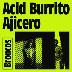 Broncos Guest Mix 006: Acid Burrito & Ajicero