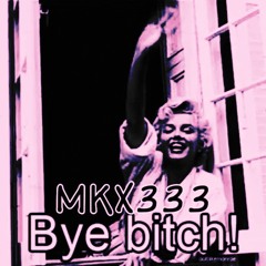BYE BITCH - MKX333