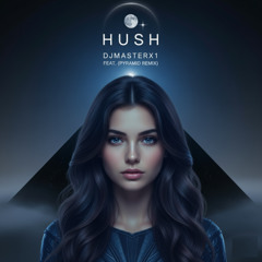 DJMASTERX1 - HUSH -  (FEAT. PYRAMID REMIX)