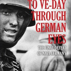 Kindle⚡online✔PDF To VE-Day Through German Eyes: The Final Defeat of Nazi Germany