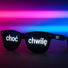 KGT - CHOĆ NA CHWILĘ